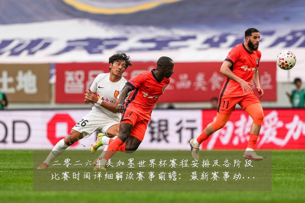 二零二六年美加墨世界杯赛程安排及各阶段比赛时间详细解读赛事前瞻：最新赛事动态与深度分析