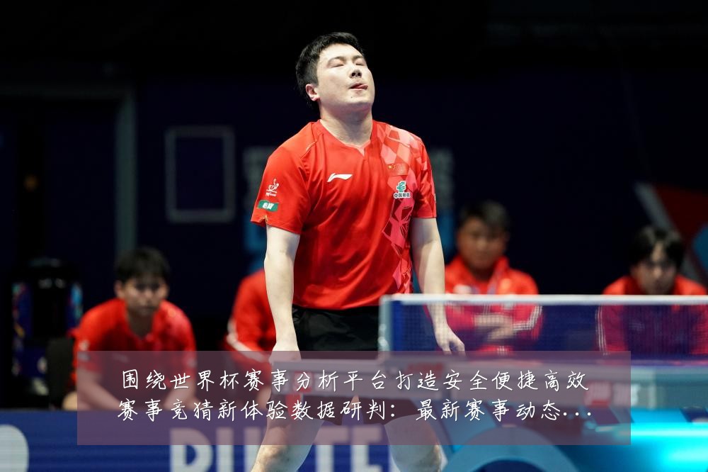 围绕世界杯赛事分析平台打造安全便捷高效赛事竞猜新体验数据研判：最新赛事动态与深度分析