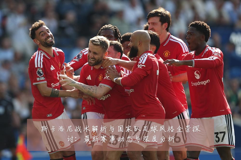 斯卡洛尼战术解析与国家队足球风格全景探讨：最新赛事动态与深度分析
